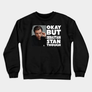 Okay But Sebastian Stan Though Crewneck Sweatshirt